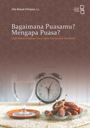 Bagaimana Puasamu? Mengapa Puasa?: Fiqih Praktis Panduan Puasa untuk Muslim dan Muslimah